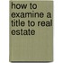 How To Examine A Title To Real Estate