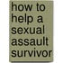 How To Help A Sexual Assault Survivor