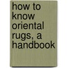 How To Know Oriental Rugs, A Handbook by Mary Beach Langton