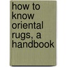 How To Know Oriental Rugs, A Handbook door Mary Beach Langton
