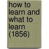 How To Learn And What To Learn (1856) by James Booth