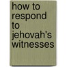 How To Respond To Jehovah's Witnesses by Herbert Kern