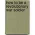 How to Be a Revolutionary War Soldier