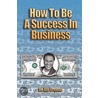 How to Be a Success in Business (Lib) door Ph.D. Ida Greene