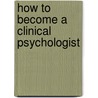 How to Become a Clinical Psychologist door Alice Knight