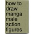 How to Draw Manga Male Action Figures