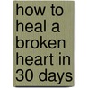 How to Heal a Broken Heart in 30 Days door Mike Riley