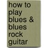 How to Play Blues & Blues Rock Guitar