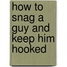 How to Snag a Guy and Keep Him Hooked by Jennifer Winston