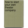 How to Start Your Own Theater Company by Reginald Nelson