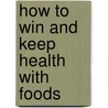 How to Win and Keep Health with Foods by Victor H. Lindlahr