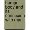 Human Body and Its Connexion with Man door James John Garth Wilkinson