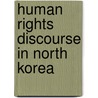 Human Rights Discourse In North Korea door Jiyoung Song