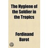 Hygiene Of The Soldier In The Tropics door Ferdinand Burot