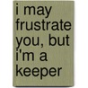 I May Frustrate You, But I'm a Keeper door Ray W. Lincoln