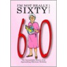 I'm Not Really Sixty - Female Edition door Jean Dawn Leigh