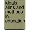 Ideals, Aims And Methods In Education door Onbekend