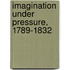Imagination Under Pressure, 1789-1832