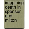 Imagining Death in Spenser and Milton door Michael C. Schoenfeldt