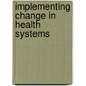 Implementing Change in Health Systems door Michael I. Harrison