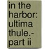 In The Harbor: Ultima Thule.- Part Ii