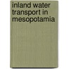 Inland Water Transport In Mesopotamia door Lieut-Col L.J. Hall