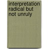 Interpretation Radical But Not Unruly door Joseph Margolis