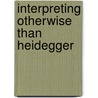 Interpreting Otherwise Than Heidegger by Robert Manning