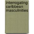Interrogating Caribbean Masculinities