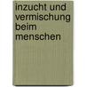 Inzucht Und Vermischung Beim Menschen door Albert Reibmayr