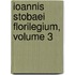 Ioannis Stobaei Florilegium, Volume 3