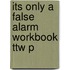Its Only A False Alarm Workbook Ttw P