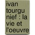 Ivan Tourgu Nief : La Vie Et L'Oeuvre