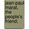 Jean-Paul Marat, The People's Friend; door Ernest Belfort Bax