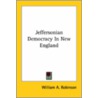 Jeffersonian Democracy In New England by William A. Robinson