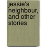 Jessie's Neighbour, And Other Stories by Jessie