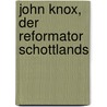 John Knox, Der Reformator Schottlands by Friedrich H. Brandes