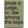 Jonas A Judge, Or, Law Among The Boys door Jacob Abbott