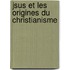 Jsus Et Les Origines Du Christianisme