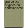 Jsus Et Les Origines Du Christianisme door Pierre-Joseph Proudhon