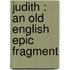 Judith : An Old English Epic Fragment