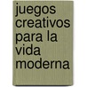 Juegos Creativos Para La Vida Moderna door Jose David