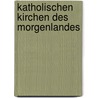 Katholischen Kirchen Des Morgenlandes door Wilhelm Köhler