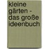 Kleine Gärten - Das große Ideenbuch