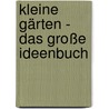 Kleine Gärten - Das große Ideenbuch door Peter Janke