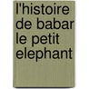 L'Histoire de Babar le Petit Elephant by Unknown