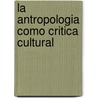 La Antropologia Como Critica Cultural door Michael M.J. Fischer