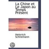 La Chine Et Le Japon Au Temps Present by Heinrich Schliemann