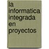 La Informatica Integrada En Proyectos