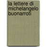 La Lettere Di Michelangelo Buonarroti door Gaetano Milanesi